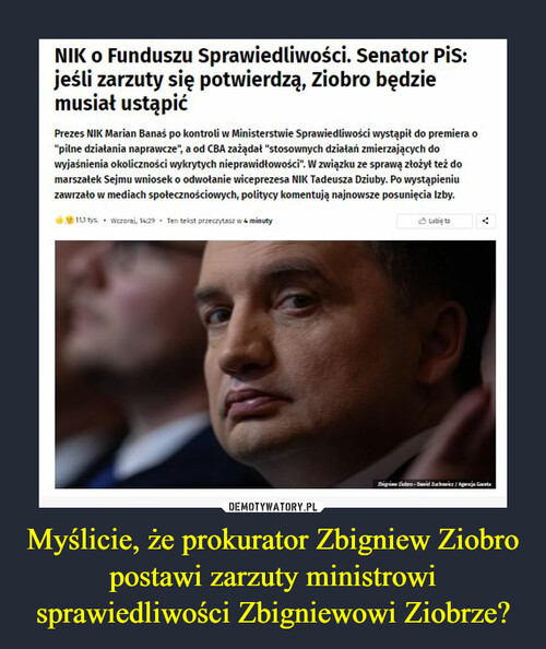 Myślicie, że prokurator Zbigniew Ziobro postawi zarzuty ministrowi sprawiedliwości Zbigniewowi Ziobrze?