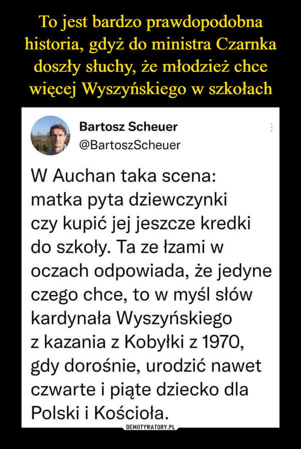 To jest bardzo prawdopodobna historia, gdyż do ministra Czarnka doszły słuchy, że młodzież chce więcej Wyszyńskiego w szkołach