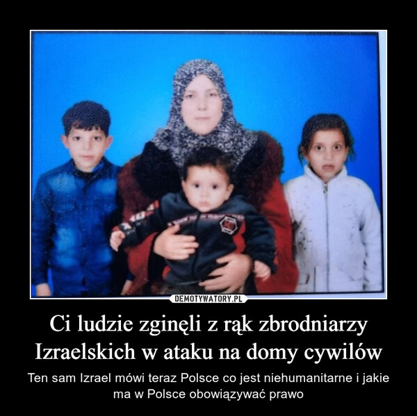 Ci ludzie zginęli z rąk zbrodniarzy Izraelskich w ataku na domy cywilów – Ten sam Izrael mówi teraz Polsce co jest niehumanitarne i jakie ma w Polsce obowiązywać prawo 