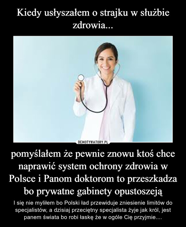 Kiedy usłyszałem o strajku w służbie zdrowia... pomyślałem że pewnie znowu ktoś chce naprawić system ochrony zdrowia w Polsce i Panom doktorom to przeszkadza bo prywatne gabinety opustoszeją