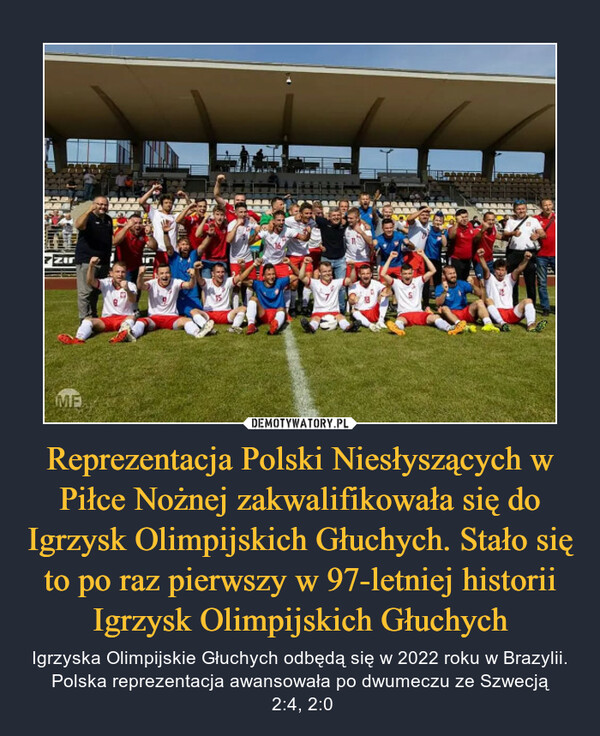 Reprezentacja Polski Niesłyszących w Piłce Nożnej zakwalifikowała się do Igrzysk Olimpijskich Głuchych. Stało się to po raz pierwszy w 97-letniej historii Igrzysk Olimpijskich Głuchych