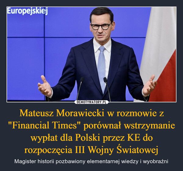 Mateusz Morawiecki w rozmowie z "Financial Times" porównał wstrzymanie wypłat dla Polski przez KE do rozpoczęcia III Wojny Światowej