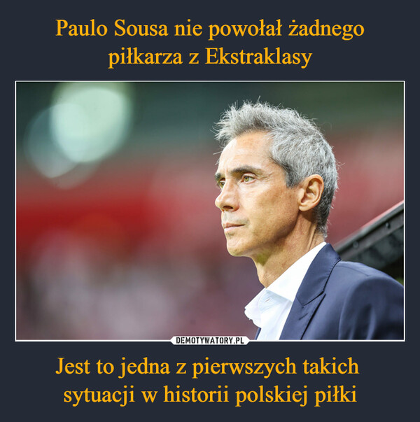 Paulo Sousa nie powołał żadnego piłkarza z Ekstraklasy Jest to jedna z pierwszych takich 
sytuacji w historii polskiej piłki