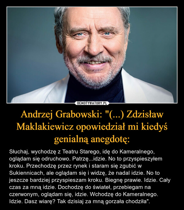 Andrzej Grabowski: "(...) Zdzisław Maklakiewicz opowiedział mi kiedyś genialną anegdotę: