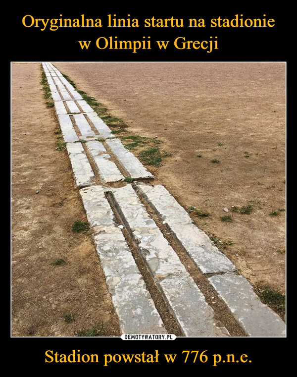 Oryginalna linia startu na stadionie
w Olimpii w Grecji Stadion powstał w 776 p.n.e.