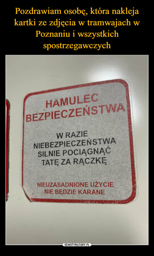 Pozdrawiam osobę, która nakleja kartki ze zdjęcia w tramwajach w Poznaniu i wszystkich spostrzegawczych