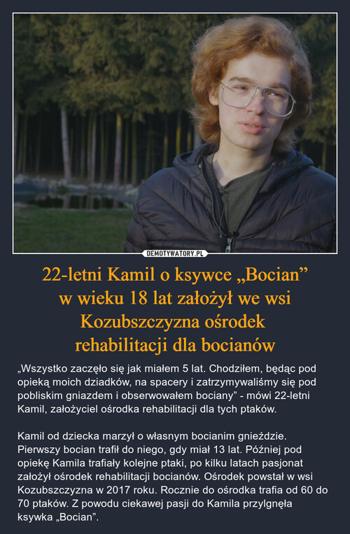 22-letni Kamil o ksywce „Bocian”
w wieku 18 lat założył we wsi
Kozubszczyzna ośrodek 
rehabilitacji dla bocianów