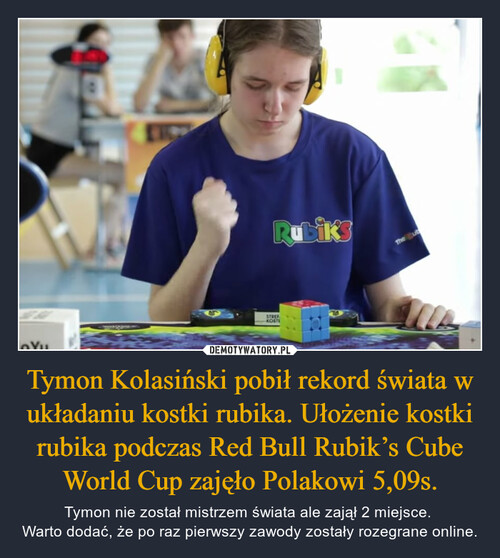 Tymon Kolasiński pobił rekord świata w układaniu kostki rubika. Ułożenie kostki rubika podczas Red Bull Rubik’s Cube World Cup zajęło Polakowi 5,09s.