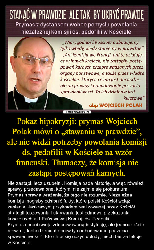 Pokaz hipokryzji: prymas Wojciech Polak mówi o „stawaniu w prawdzie”, ale nie widzi potrzeby powołania komisji ds. pedofilii w Kościele na wzór francuski. Tłumaczy, że komisja nie zastąpi postępowań karnych.