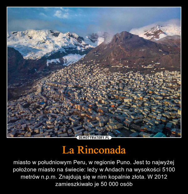 La Rinconada – miasto w południowym Peru, w regionie Puno. Jest to najwyżej położone miasto na świecie: leży w Andach na wysokości 5100 metrów n.p.m. Znajdują się w nim kopalnie złota. W 2012 zamieszkiwało je 50 000 osób 