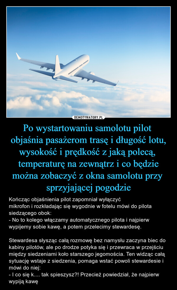 Po wystartowaniu samolotu pilot 
objaśnia pasażerom trasę i długość lotu, wysokość i prędkość z jaką polecą, 
temperaturę na zewnątrz i co będzie można zobaczyć z okna samolotu przy 
sprzyjającej pogodzie