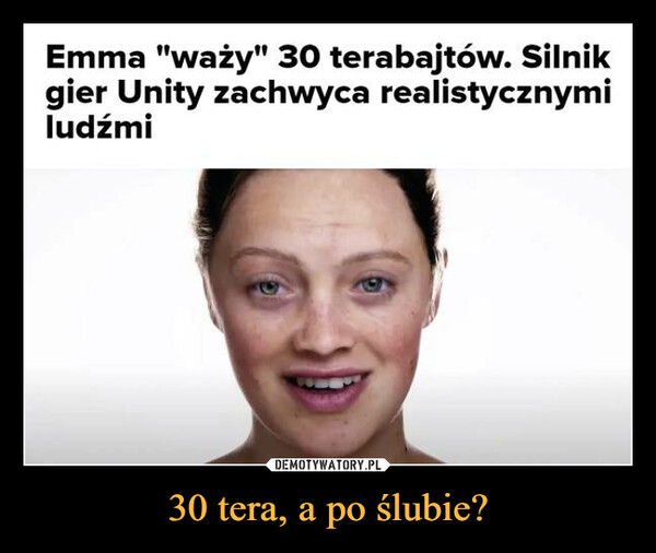 30 tera, a po ślubie? –  Emma "waży" 30 terabajtów. Silnik gier Unity zachwyca realistycznymi ludźmi