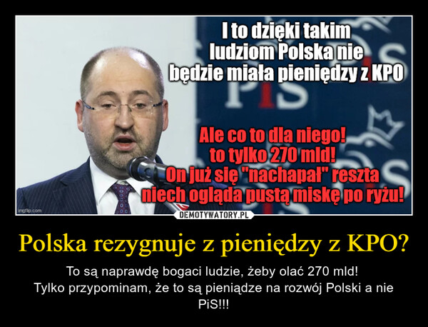 Polska rezygnuje z pieniędzy z KPO? – To są naprawdę bogaci ludzie, żeby olać 270 mld! Tylko przypominam, że to są pieniądze na rozwój Polski a nie PiS!!! 
