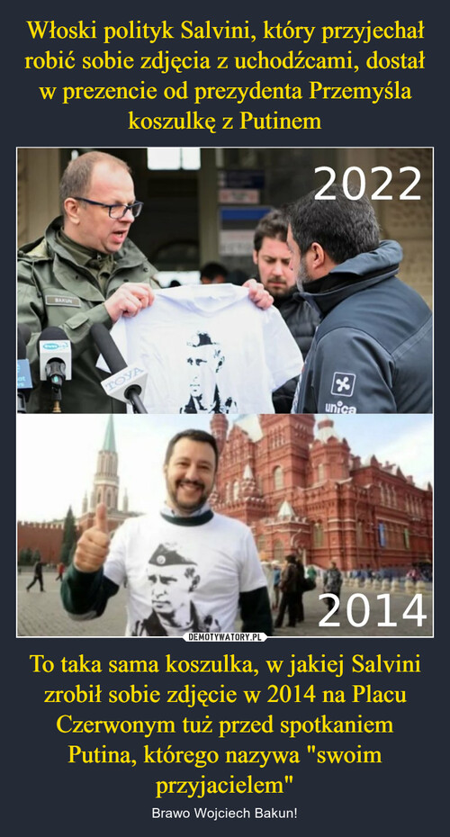 Włoski polityk Salvini, który przyjechał robić sobie zdjęcia z uchodźcami, dostał w prezencie od prezydenta Przemyśla koszulkę z Putinem To taka sama koszulka, w jakiej Salvini zrobił sobie zdjęcie w 2014 na Placu Czerwonym tuż przed spotkaniem Putina, którego nazywa "swoim przyjacielem"