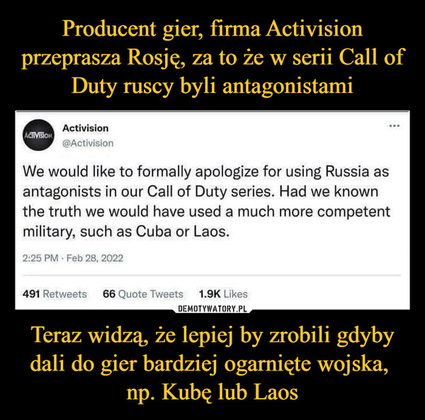 Producent gier, firma Activision przeprasza Rosję, za to że w serii Call of Duty ruscy byli antagonistami Teraz widzą, że lepiej by zrobili gdyby dali do gier bardziej ogarnięte wojska, 
np. Kubę lub Laos