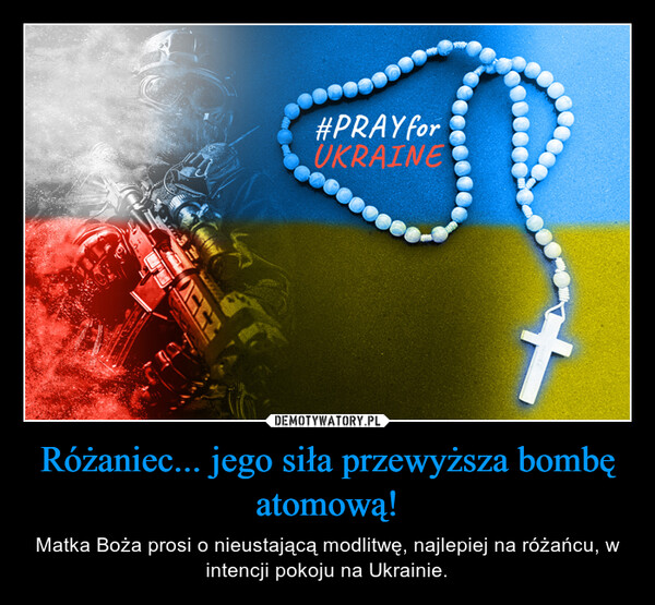 Różaniec... jego siła przewyższa bombę atomową! – Matka Boża prosi o nieustającą modlitwę, najlepiej na różańcu, w intencji pokoju na Ukrainie. 