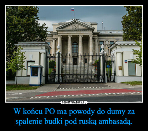 W końcu PO ma powody do dumy za spalenie budki pod ruską ambasadą.