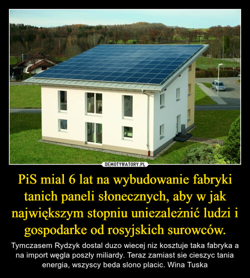 PiS mial 6 lat na wybudowanie fabryki tanich paneli słonecznych, aby w jak największym stopniu uniezależnić ludzi i gospodarke od rosyjskich surowców.