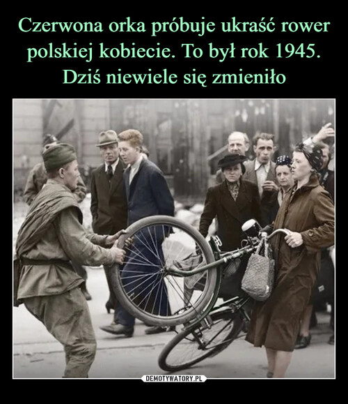Czerwona orka próbuje ukraść rower polskiej kobiecie. To był rok 1945. Dziś niewiele się zmieniło