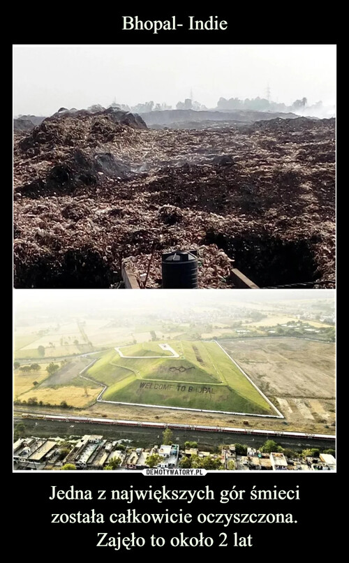 Bhopal- Indie Jedna z największych gór śmieci
została całkowicie oczyszczona.
Zajęło to około 2 lat