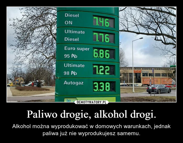 Paliwo drogie, alkohol drogi. – Alkohol można wyprodukować w domowych warunkach, jednak paliwa już nie wyprodukujesz samemu. 