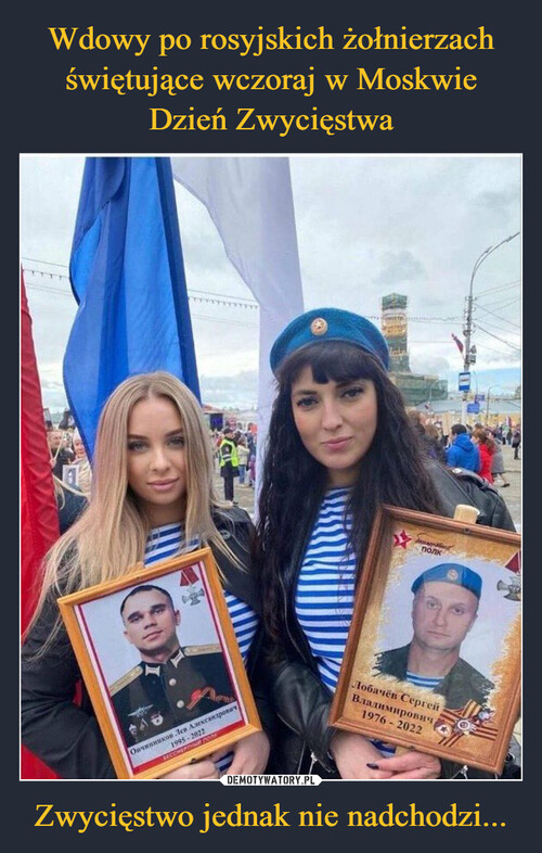 Wdowy po rosyjskich żołnierzach świętujące wczoraj w Moskwie Dzień Zwycięstwa Zwycięstwo jednak nie nadchodzi...