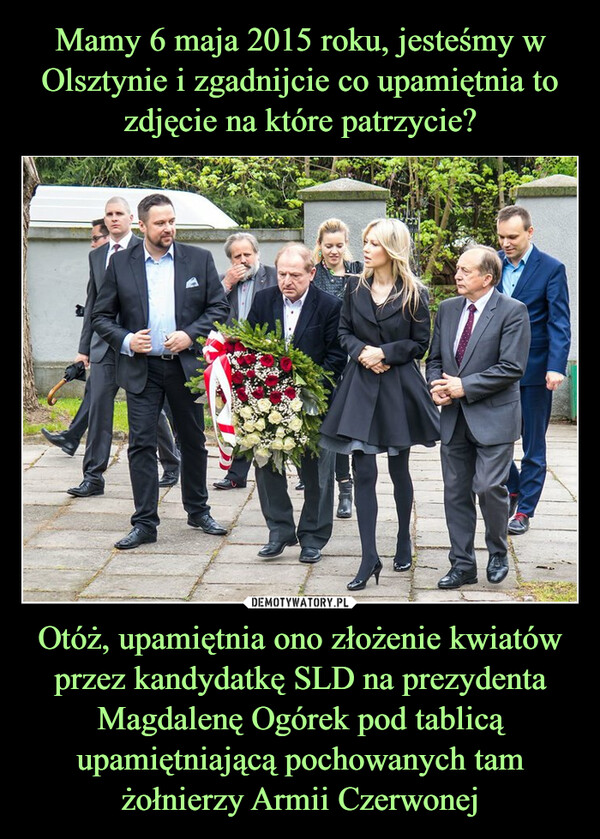 Otóż, upamiętnia ono złożenie kwiatów przez kandydatkę SLD na prezydenta Magdalenę Ogórek pod tablicą upamiętniającą pochowanych tam żołnierzy Armii Czerwonej –  