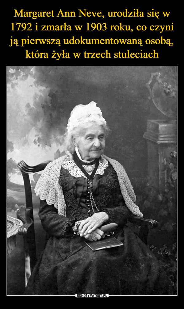 Margaret Ann Neve, urodziła się w 1792 i zmarła w 1903 roku, co czyni ją pierwszą udokumentowaną osobą, która żyła w trzech stuleciach