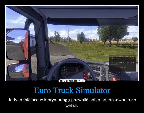 Euro Truck Simulator – Jedyne miejsce w którym mogę pozwolić sobie na tankowanie do pełna. 