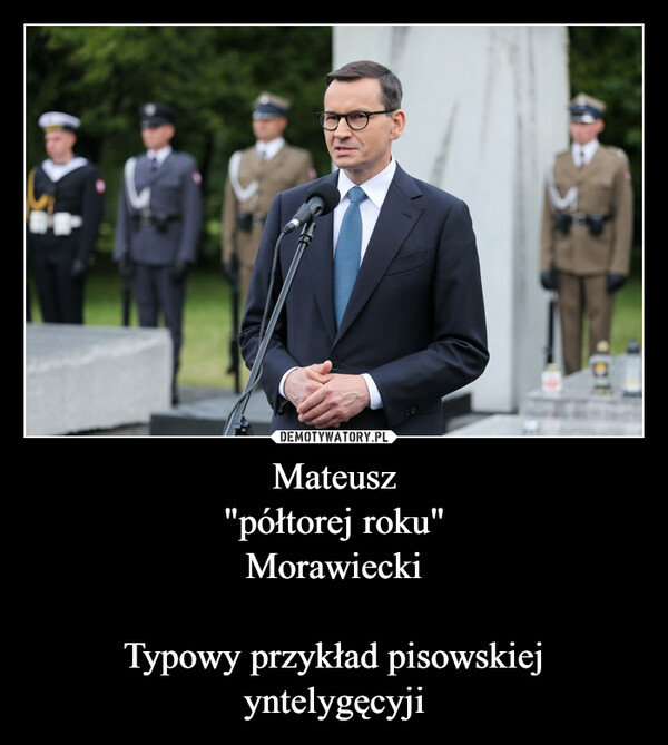 Mateusz
"półtorej roku"
Morawiecki

Typowy przykład pisowskiej yntelygęcyji