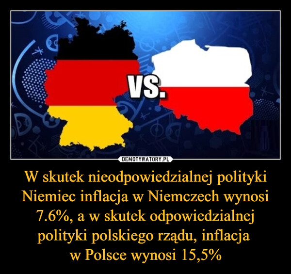 W skutek nieodpowiedzialnej polityki Niemiec inflacja w Niemczech wynosi 7.6%, a w skutek odpowiedzialnej polityki polskiego rządu, inflacja w Polsce wynosi 15,5% –  