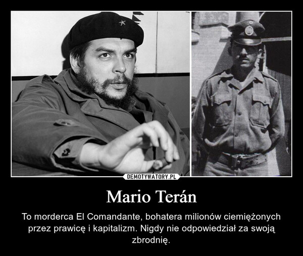 Mario Terán – To morderca El Comandante, bohatera milionów ciemiężonych przez prawicę i kapitalizm. Nigdy nie odpowiedział za swoją zbrodnię. 
