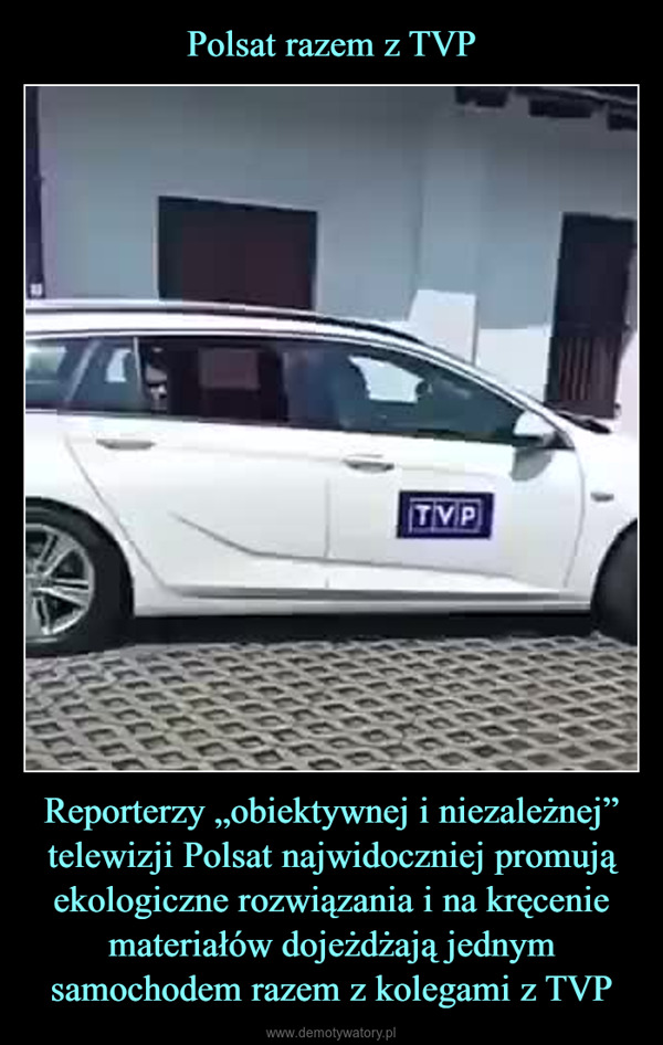 Reporterzy „obiektywnej i niezależnej” telewizji Polsat najwidoczniej promują ekologiczne rozwiązania i na kręcenie materiałów dojeżdżają jednym samochodem razem z kolegami z TVP –  