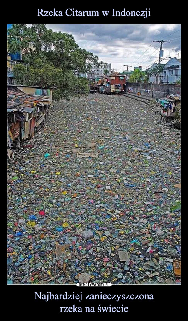 Rzeka Citarum w Indonezji Najbardziej zanieczyszczona
rzeka na świecie