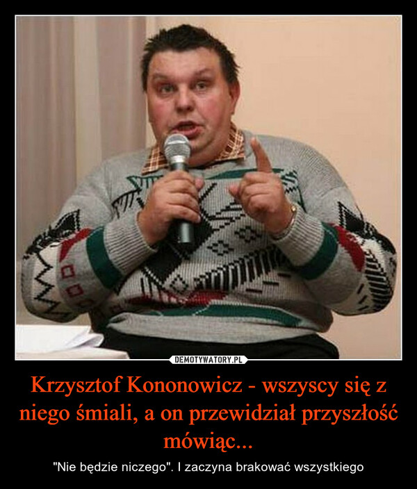 Krzysztof Kononowicz - wszyscy się z niego śmiali, a on przewidział przyszłość mówiąc... – "Nie będzie niczego". I zaczyna brakować wszystkiego 