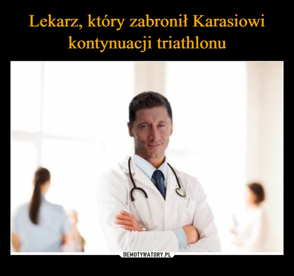 Lekarz, który zabronił Karasiowi kontynuacji triathlonu