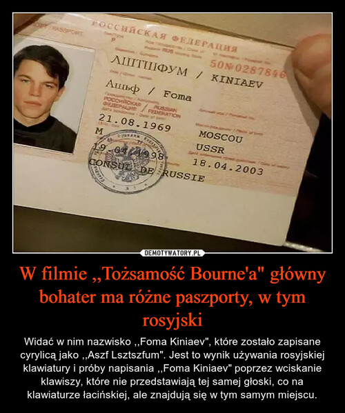 W filmie ,,Tożsamość Bourne'a" główny bohater ma różne paszporty, w tym rosyjski
