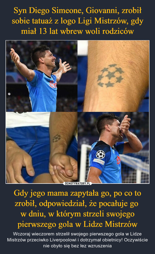 Syn Diego Simeone, Giovanni, zrobił sobie tatuaż z logo Ligi Mistrzów, gdy miał 13 lat wbrew woli rodziców Gdy jego mama zapytała go, po co to zrobił, odpowiedział, że pocałuje go 
w dniu, w którym strzeli swojego pierwszego gola w Lidze Mistrzów