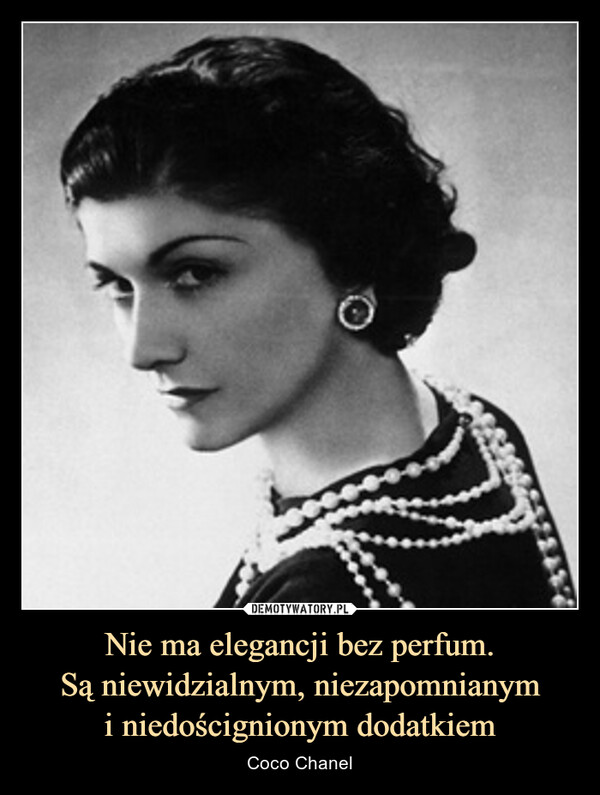 Nie ma elegancji bez perfum. Są niewidzialnym, niezapomnianym i niedoścignionym dodatkiem – Coco Chanel 