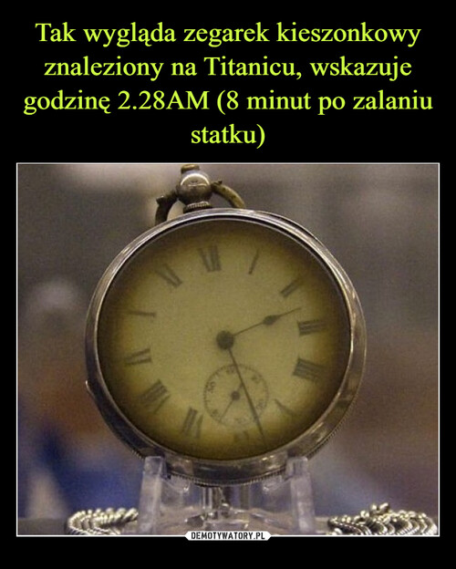 Tak wygląda zegarek kieszonkowy znaleziony na Titanicu, wskazuje godzinę 2.28AM (8 minut po zalaniu statku)