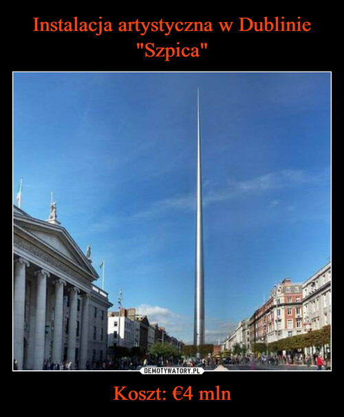 Instalacja artystyczna w Dublinie
"Szpica" Koszt: €4 mln