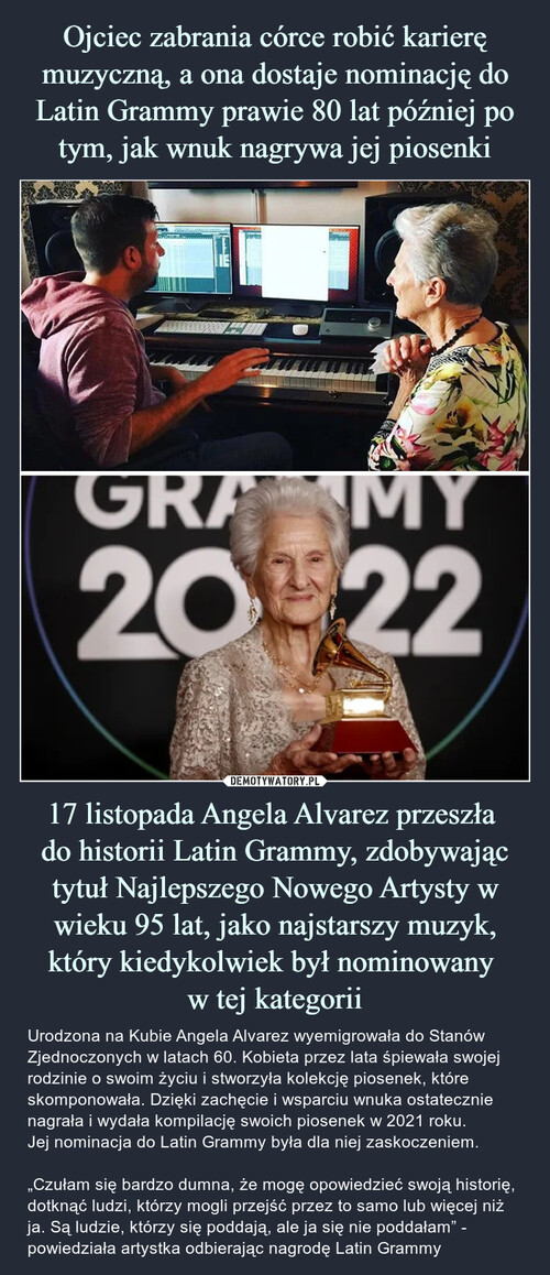 Ojciec zabrania córce robić karierę muzyczną, a ona dostaje nominację do Latin Grammy prawie 80 lat później po tym, jak wnuk nagrywa jej piosenki 17 listopada Angela Alvarez przeszła 
do historii Latin Grammy, zdobywając tytuł Najlepszego Nowego Artysty w wieku 95 lat, jako najstarszy muzyk, który kiedykolwiek był nominowany 
w tej kategorii