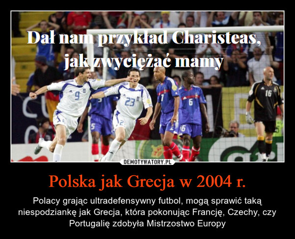 Polska jak Grecja w 2004 r. – Polacy grając ultradefensywny futbol, mogą sprawić taką niespodziankę jak Grecja, która pokonując Francję, Czechy, czy Portugalię zdobyła Mistrzostwo Europy 
