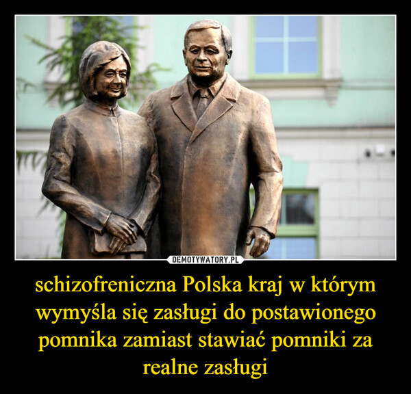 schizofreniczna Polska kraj w którym wymyśla się zasługi do postawionego pomnika zamiast stawiać pomniki za realne zasługi –  su
