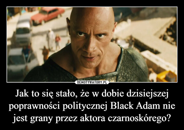 Jak to się stało, że w dobie dzisiejszej poprawności politycznej Black Adam nie jest grany przez aktora czarnoskórego? –  