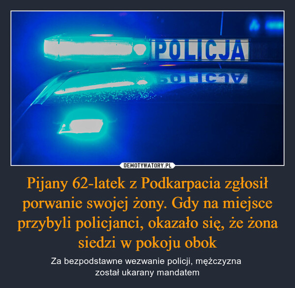 Pijany 62-latek z Podkarpacia zgłosił porwanie swojej żony. Gdy na miejsce przybyli policjanci, okazało się, że żona siedzi w pokoju obok – Za bezpodstawne wezwanie policji, mężczyzna został ukarany mandatem POLICJASOLICIV