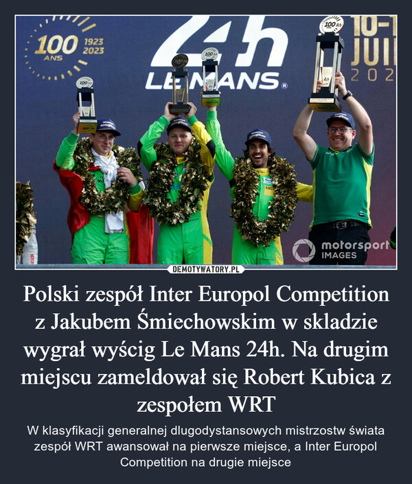 Polski zespół Inter Europol Competition z Jakubem Śmiechowskim w skladzie wygrał wyścig Le Mans 24h. Na drugim miejscu zameldował się Robert Kubica z zespołem WRT