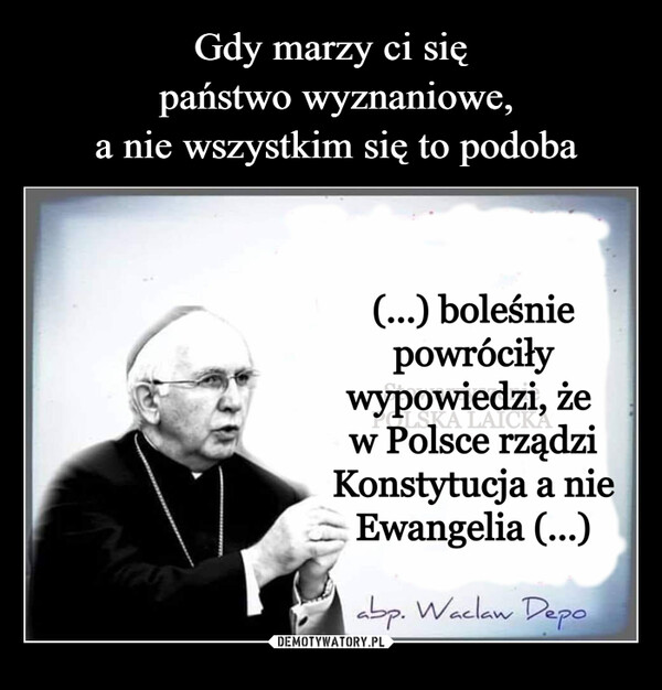  –  MaS(...) boleśniepowróciływypowiedzi, żeCELSKA LAICKAw Polsce rządziKonstytucja a nieEwangelia (...)abp. Waclaw Depo