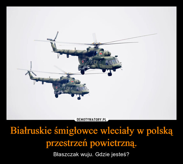Białruskie śmigłowce wleciały w polską przestrzeń powietrzną. – Błaszczak wuju. Gdzie jesteś? 