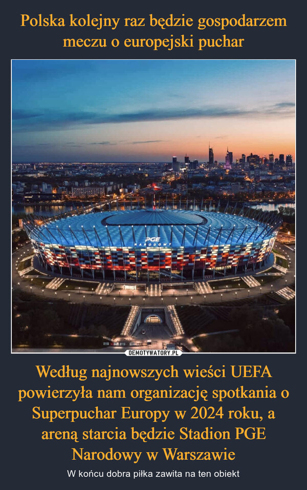 Według najnowszych wieści UEFA powierzyła nam organizację spotkania o Superpuchar Europy w 2024 roku, a areną starcia będzie Stadion PGE Narodowy w Warszawie – W końcu dobra piłka zawita na ten obiekt PGEPORCELARODOWYwwwwBALLER